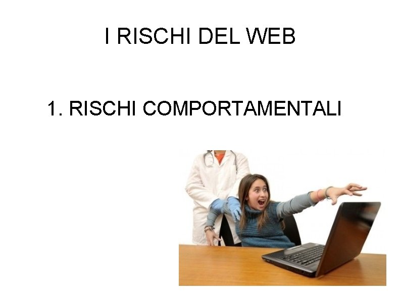 I RISCHI DEL WEB 1. RISCHI COMPORTAMENTALI 