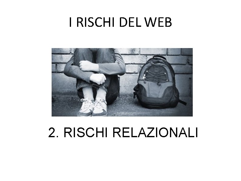 I RISCHI DEL WEB 2. RISCHI RELAZIONALI 