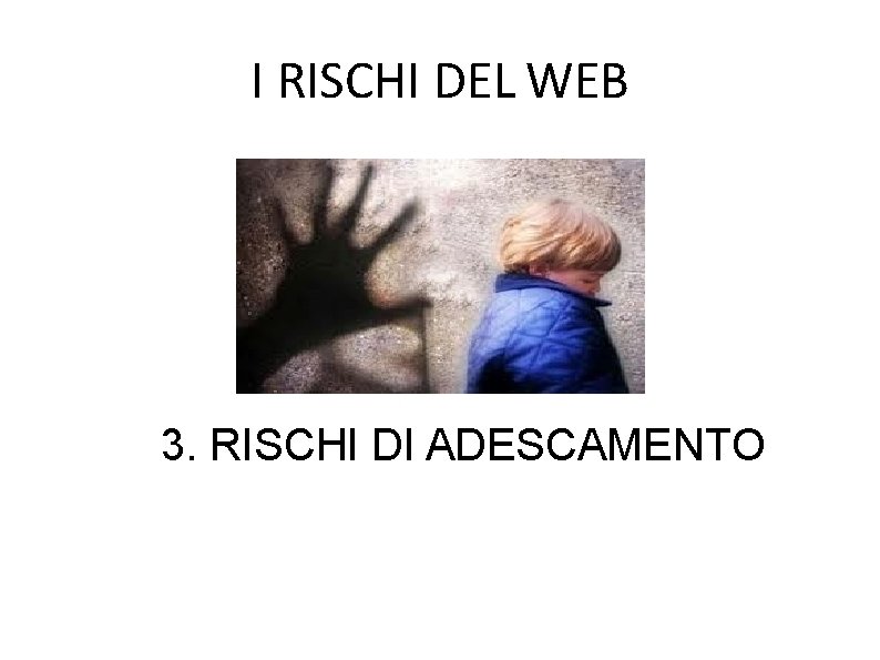 I RISCHI DEL WEB 3. RISCHI DI ADESCAMENTO 