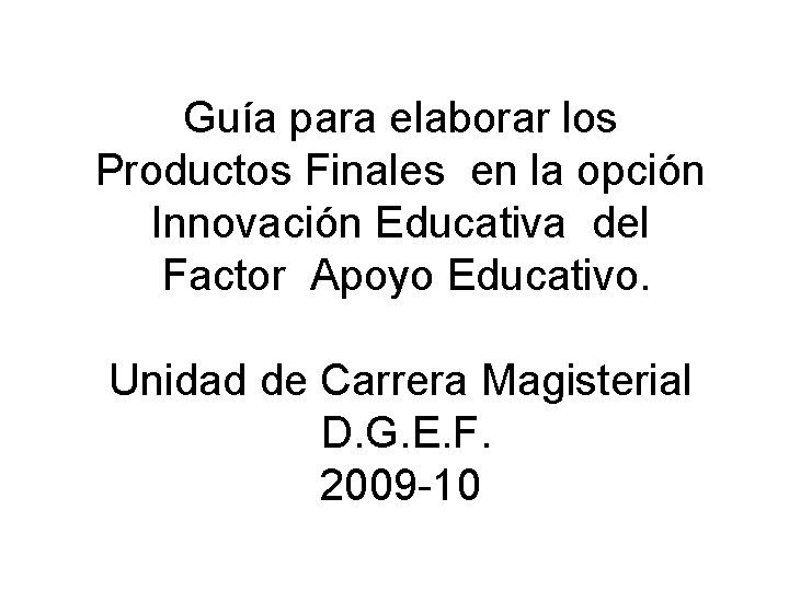 Guía para elaborar los Productos Finales en la opción Innovación Educativa del Factor Apoyo