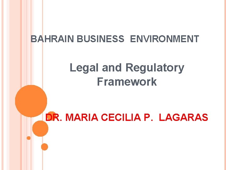 BAHRAIN BUSINESS ENVIRONMENT Legal and Regulatory Framework DR. MARIA CECILIA P. LAGARAS 