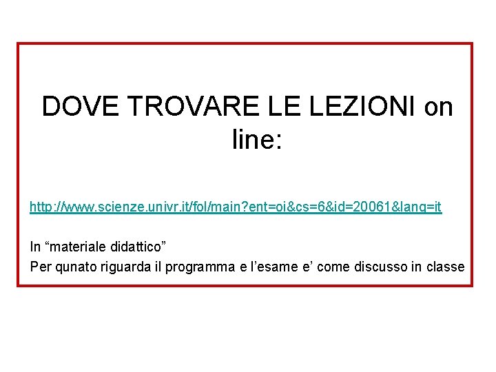 DOVE TROVARE LE LEZIONI on line: http: //www. scienze. univr. it/fol/main? ent=oi&cs=6&id=20061&lang=it In “materiale