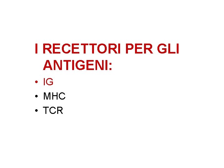 I RECETTORI PER GLI ANTIGENI: • IG • MHC • TCR 