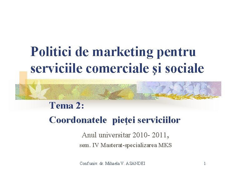 Politici de marketing pentru serviciile comerciale şi sociale Tema 2: Coordonatele pieţei serviciilor Anul