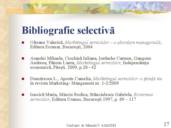 Bibliografie selectivă n Olteanu Valerică, Marketingul serviciilor – o abordare managerială, Editura Ecomar, Bucureşti,