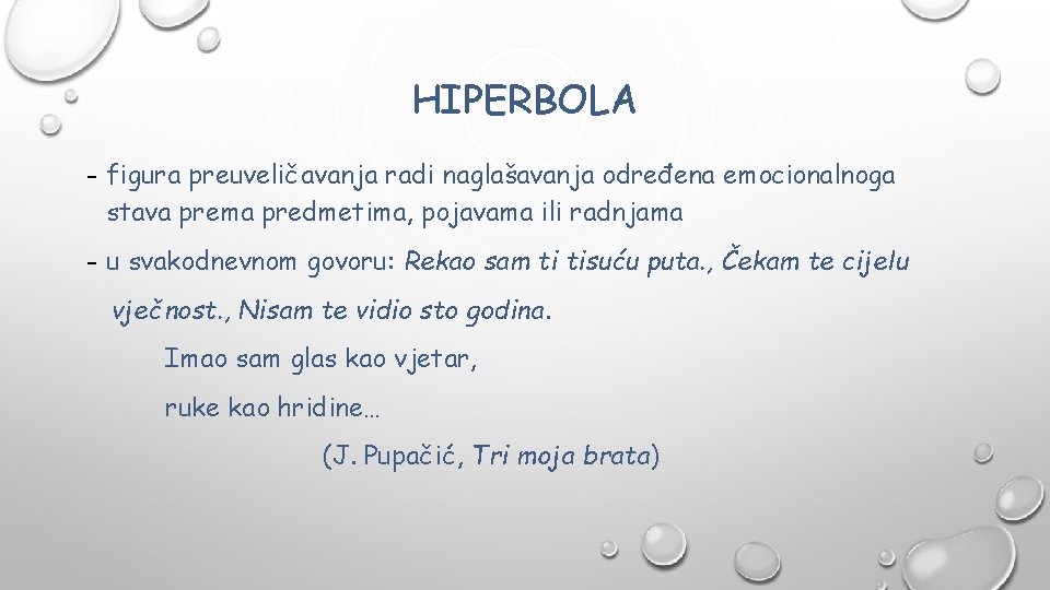 HIPERBOLA - figura preuveličavanja radi naglašavanja određena emocionalnoga stava prema predmetima, pojavama ili radnjama