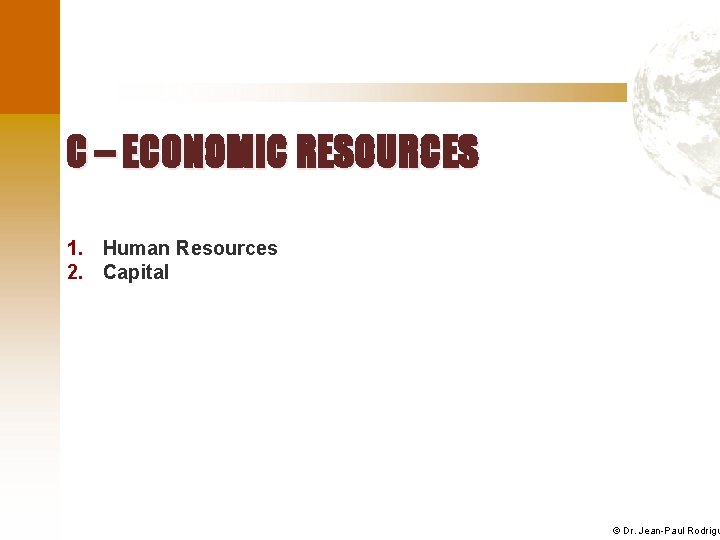 C – ECONOMIC RESOURCES 1. Human Resources 2. Capital © Dr. Jean-Paul Rodrigu 