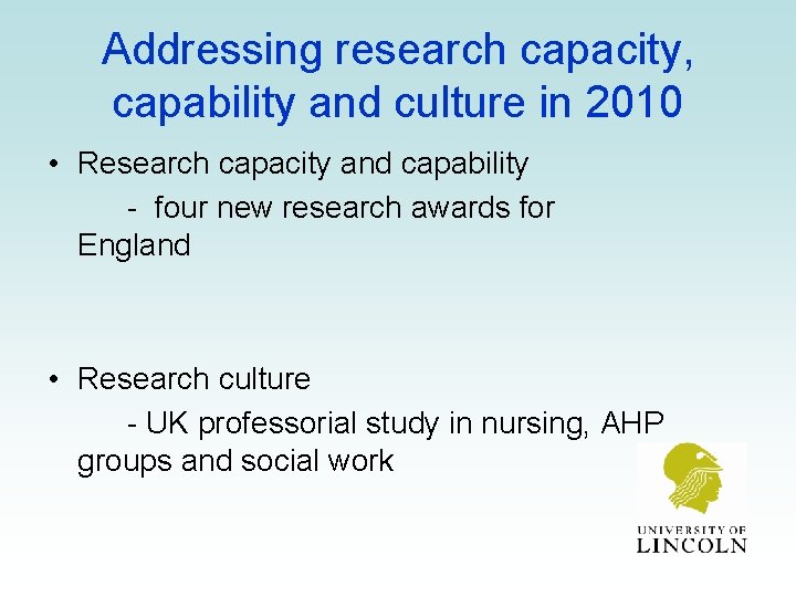 Addressing research capacity, capability and culture in 2010 • Research capacity and capability -