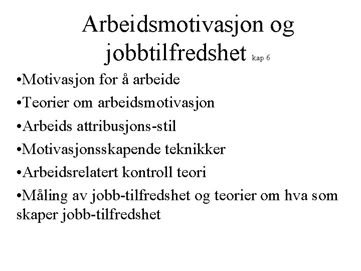 Arbeidsmotivasjon og jobbtilfredshet kap 6 • Motivasjon for å arbeide • Teorier om arbeidsmotivasjon