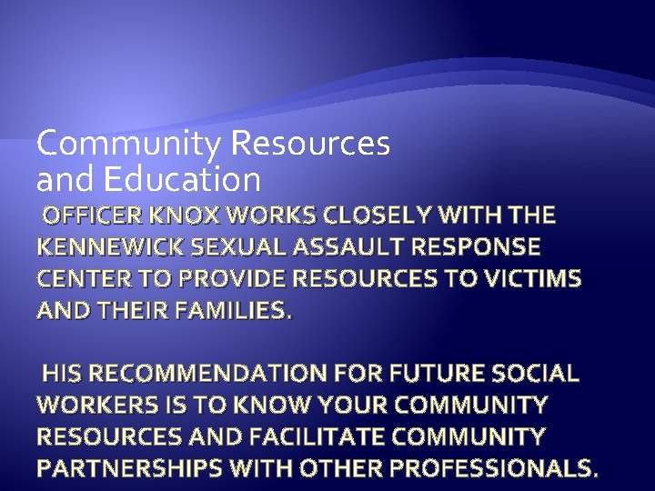 Community Resources and Education OFFICER KNOX WORKS CLOSELY WITH THE KENNEWICK SEXUAL ASSAULT RESPONSE