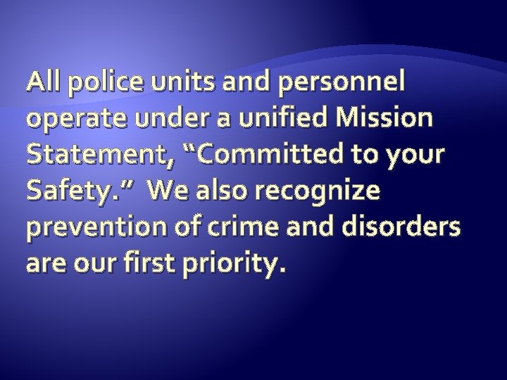 All police units and personnel operate under a unified Mission Statement, “Committed to your