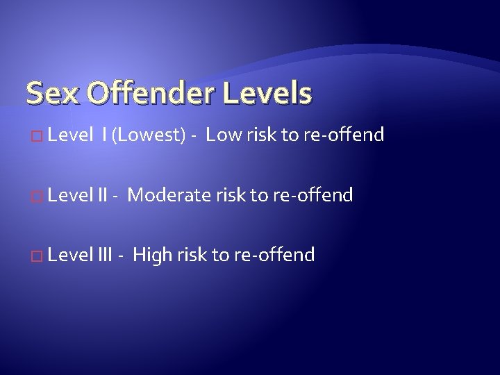 Sex Offender Levels � Level I (Lowest) - Low risk to re-offend � Level