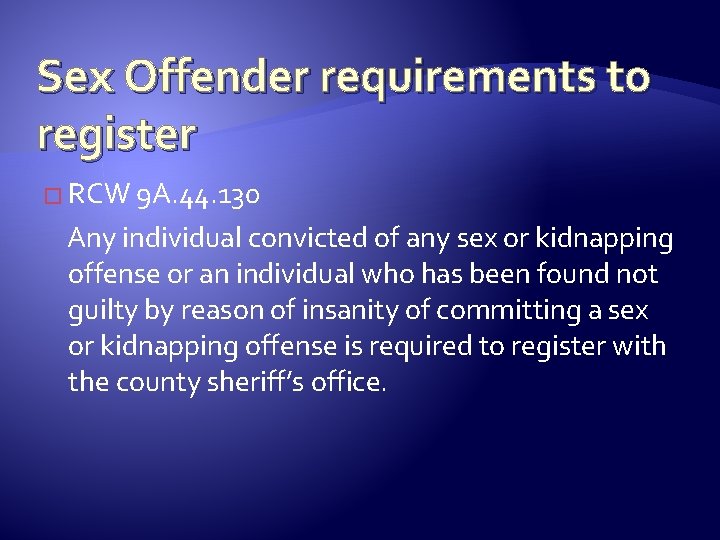 Sex Offender requirements to register � RCW 9 A. 44. 130 Any individual convicted