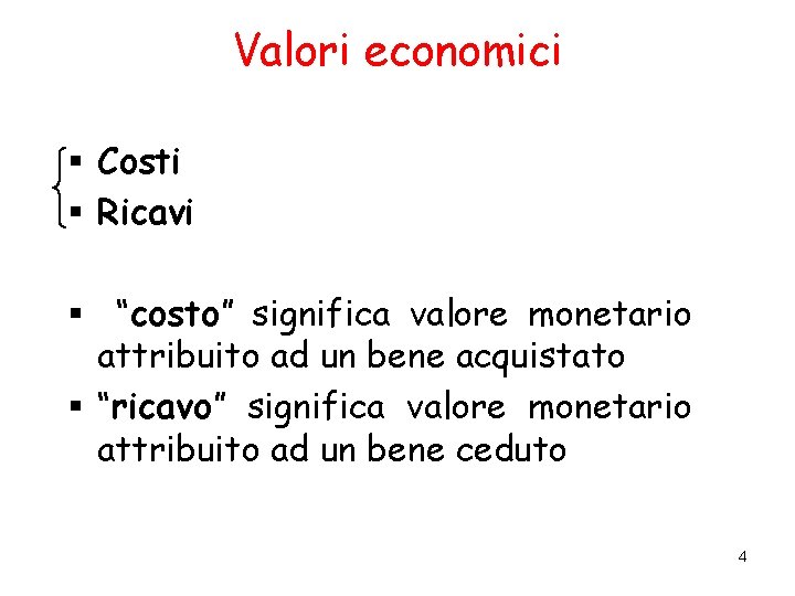 Valori economici § Costi § Ricavi § “costo” significa valore monetario attribuito ad un
