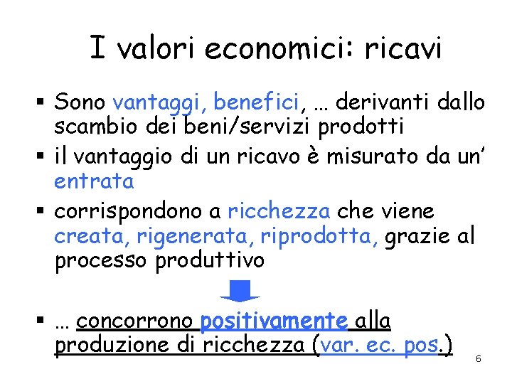 I valori economici: ricavi § Sono vantaggi, benefici, … derivanti dallo scambio dei beni/servizi