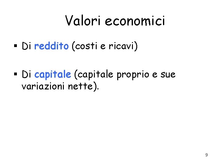 Valori economici § Di reddito (costi e ricavi) § Di capitale (capitale proprio e