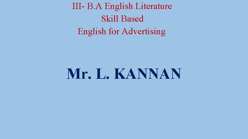 III- B. A English Literature Skill Based English for Advertising Mr. L. KANNAN 