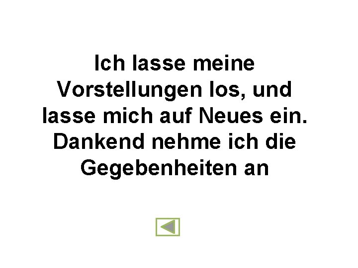 Ich lasse meine Vorstellungen los, und lasse mich auf Neues ein. Dankend nehme ich