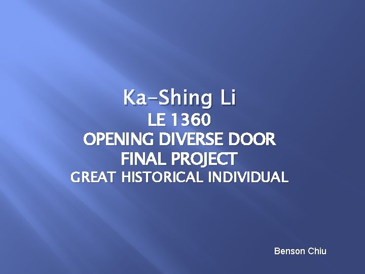 Ka-Shing Li LE 1360 OPENING DIVERSE DOOR FINAL PROJECT GREAT HISTORICAL INDIVIDUAL Benson Chiu