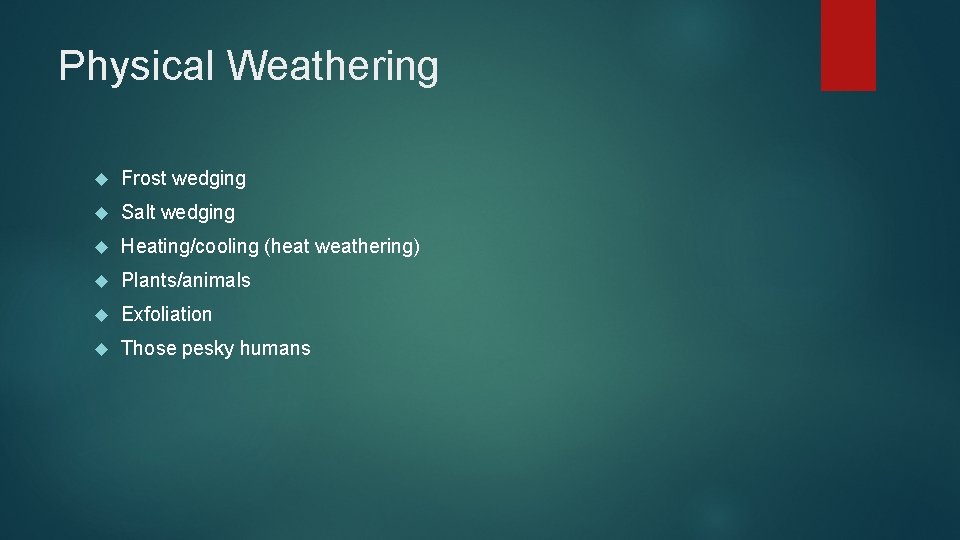 Physical Weathering Frost wedging Salt wedging Heating/cooling (heat weathering) Plants/animals Exfoliation Those pesky humans