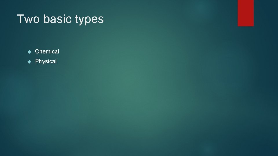 Two basic types Chemical Physical 