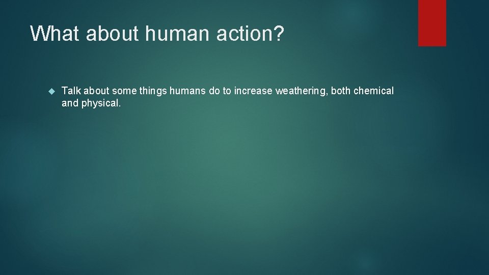 What about human action? Talk about some things humans do to increase weathering, both