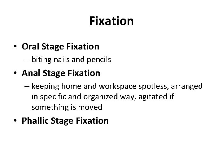 Fixation • Oral Stage Fixation – biting nails and pencils • Anal Stage Fixation