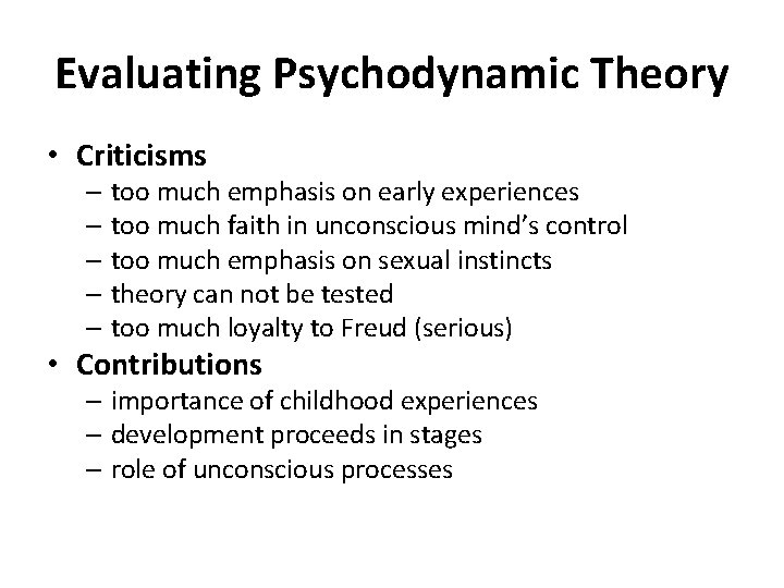 Evaluating Psychodynamic Theory • Criticisms – too much emphasis on early experiences – too