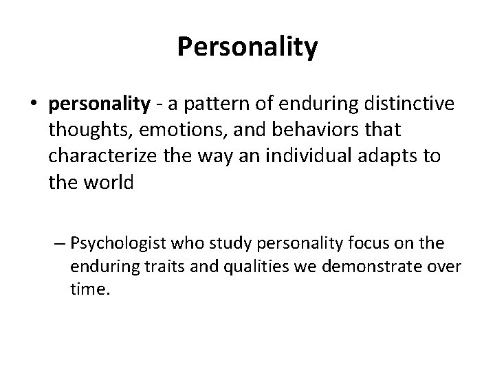 Personality • personality - a pattern of enduring distinctive thoughts, emotions, and behaviors that