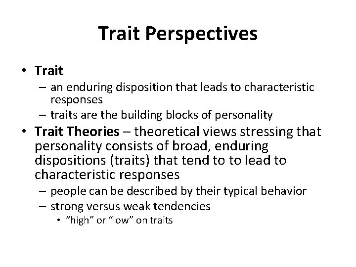 Trait Perspectives • Trait – an enduring disposition that leads to characteristic responses –