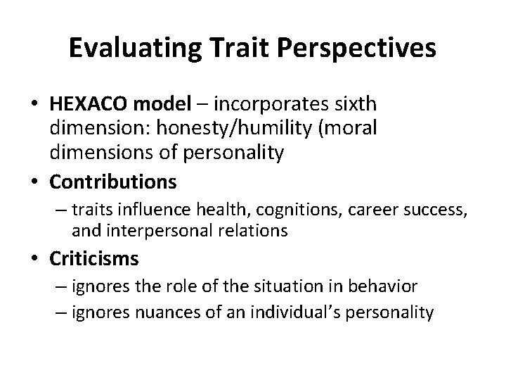 Evaluating Trait Perspectives • HEXACO model – incorporates sixth dimension: honesty/humility (moral dimensions of