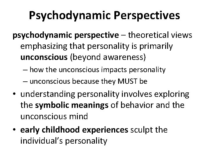 Psychodynamic Perspectives psychodynamic perspective – theoretical views emphasizing that personality is primarily unconscious (beyond