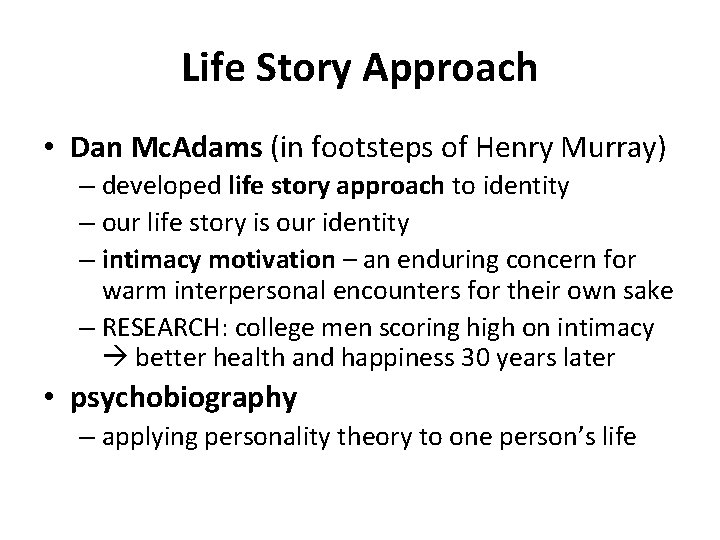 Life Story Approach • Dan Mc. Adams (in footsteps of Henry Murray) – developed