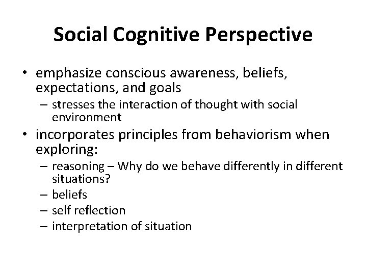 Social Cognitive Perspective • emphasize conscious awareness, beliefs, expectations, and goals – stresses the