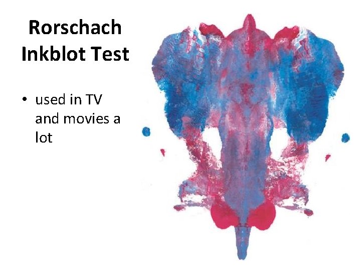 Rorschach Inkblot Test • used in TV and movies a lot 
