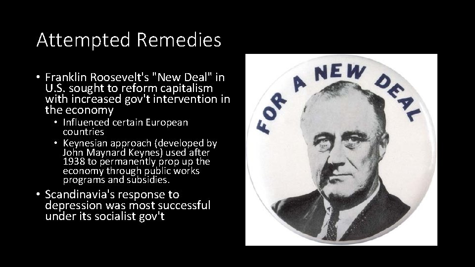 Attempted Remedies • Franklin Roosevelt's "New Deal" in U. S. sought to reform capitalism