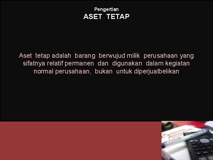 Pengertian ASET TETAP Aset tetap adalah barang berwujud milik perusahaan yang sifatnya relatif permanen