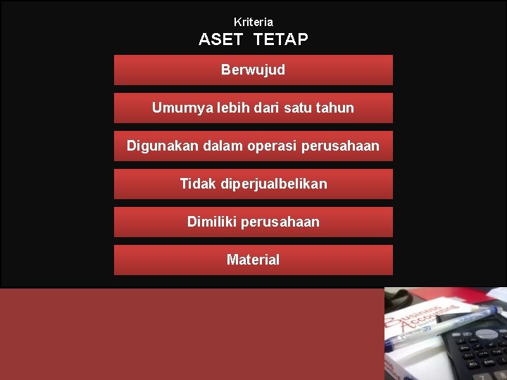 Kriteria ASET TETAP Berwujud Umurnya lebih dari satu tahun Digunakan dalam operasi perusahaan Tidak
