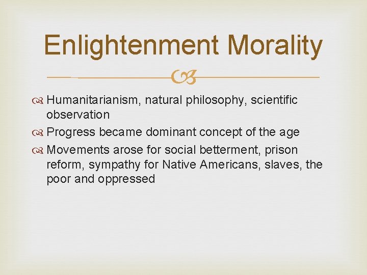 Enlightenment Morality Humanitarianism, natural philosophy, scientific observation Progress became dominant concept of the age