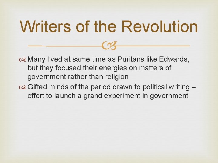 Writers of the Revolution Many lived at same time as Puritans like Edwards, but