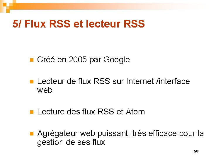 5/ Flux RSS et lecteur RSS n Créé en 2005 par Google n Lecteur