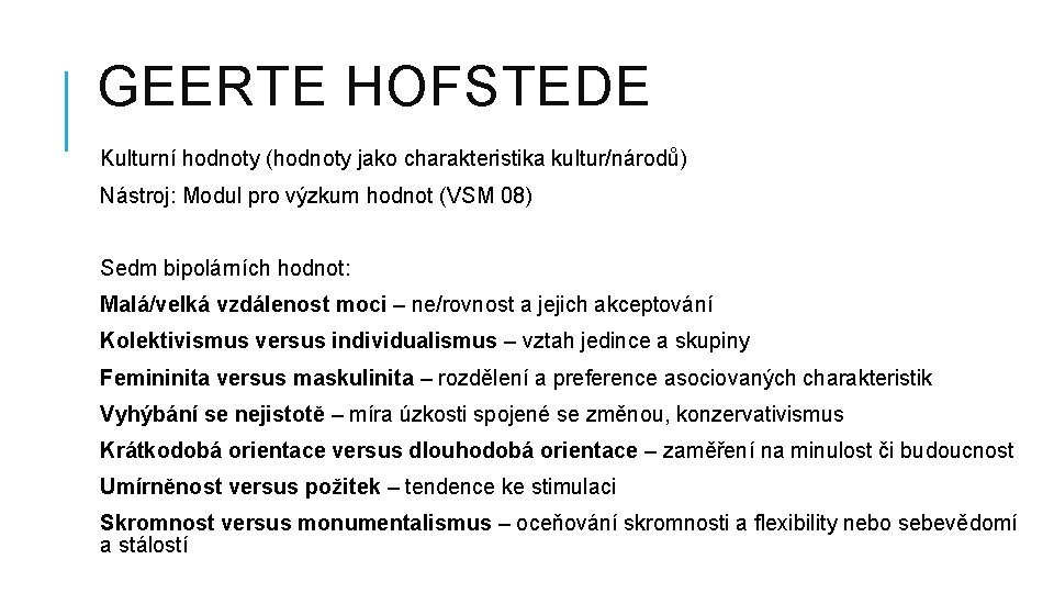 GEERTE HOFSTEDE Kulturní hodnoty (hodnoty jako charakteristika kultur/národů) Nástroj: Modul pro výzkum hodnot (VSM