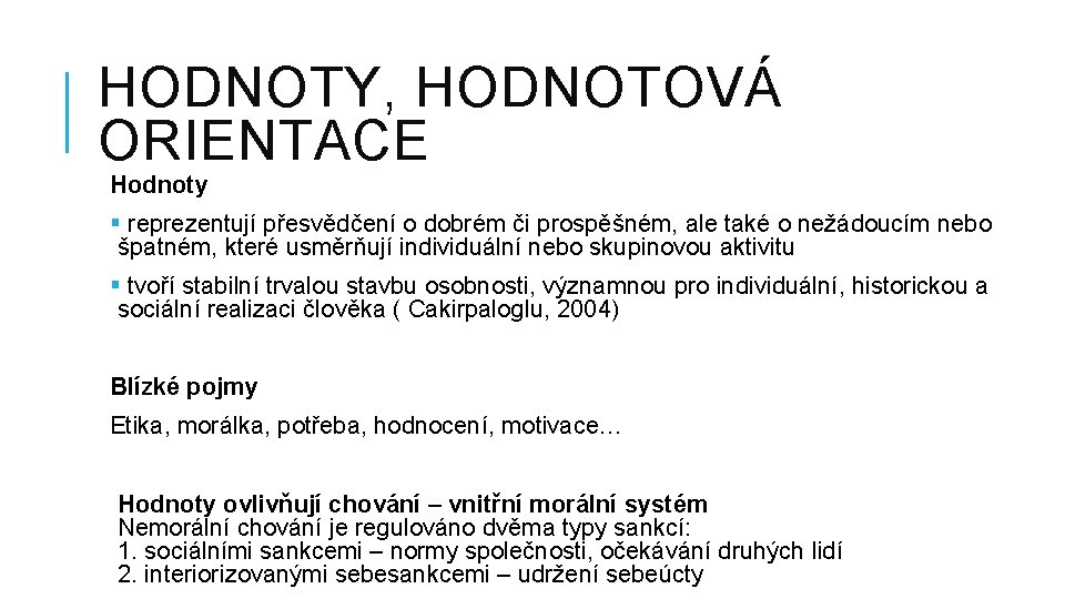 HODNOTY, HODNOTOVÁ ORIENTACE Hodnoty § reprezentují přesvědčení o dobrém či prospěšném, ale také o