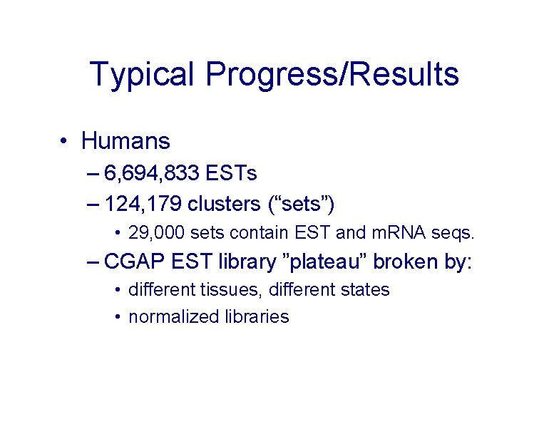 Typical Progress/Results • Humans – 6, 694, 833 ESTs – 124, 179 clusters (“sets”)