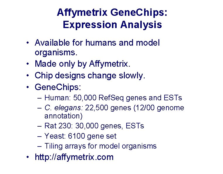 Affymetrix Gene. Chips: Expression Analysis • Available for humans and model organisms. • Made