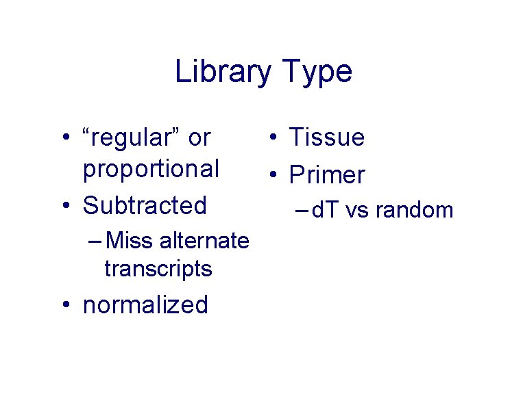 Library Type • “regular” or proportional • Subtracted – Miss alternate transcripts • normalized