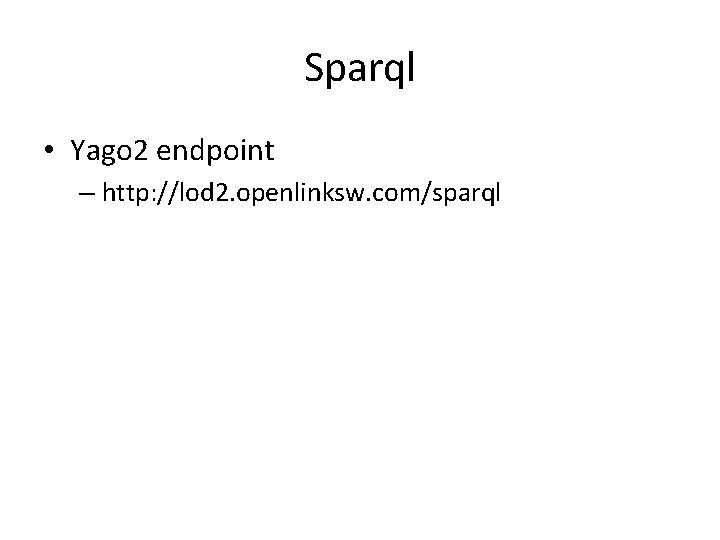 Sparql • Yago 2 endpoint – http: //lod 2. openlinksw. com/sparql 