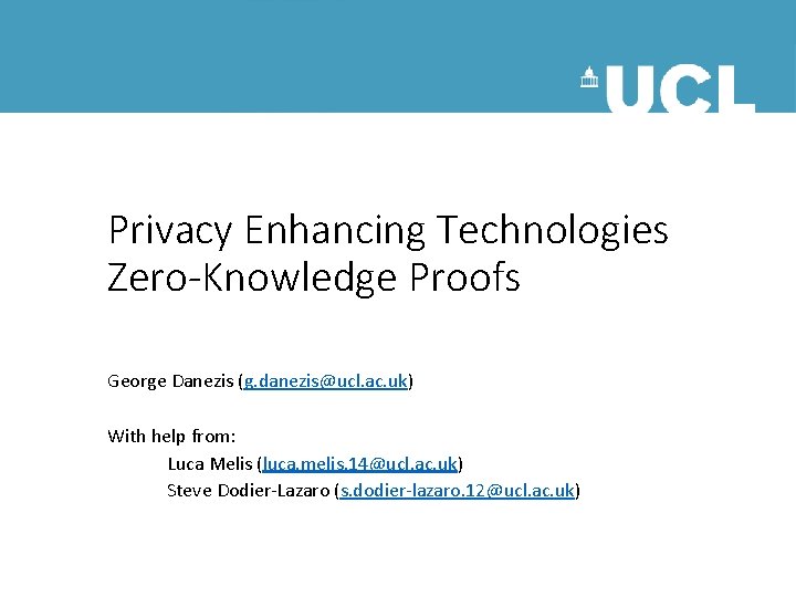 Privacy Enhancing Technologies Zero-Knowledge Proofs George Danezis (g. danezis@ucl. ac. uk) With help from: