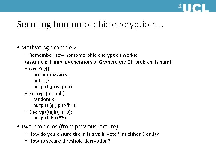 Securing homomorphic encryption … • Motivating example 2: • Remember how homomorphic encryption works: