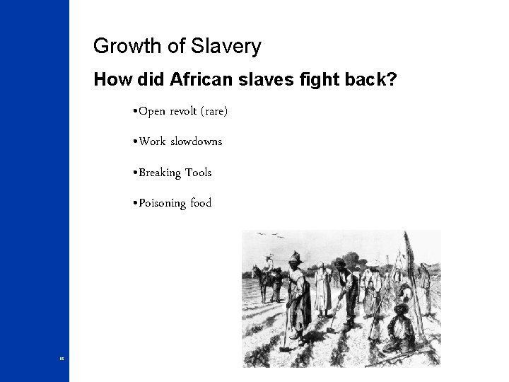 Growth of Slavery How did African slaves fight back? • Open revolt (rare) •